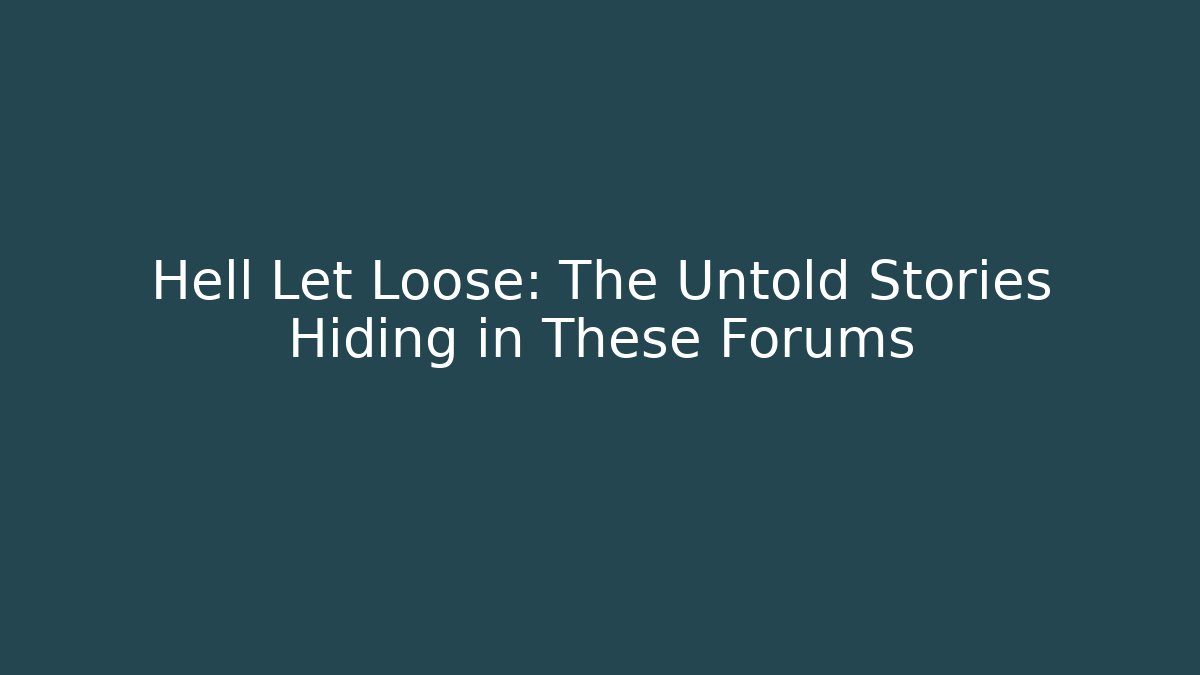 Hell Let Loose: The Untold Stories Hiding in These Forums - Andrea Zevedo