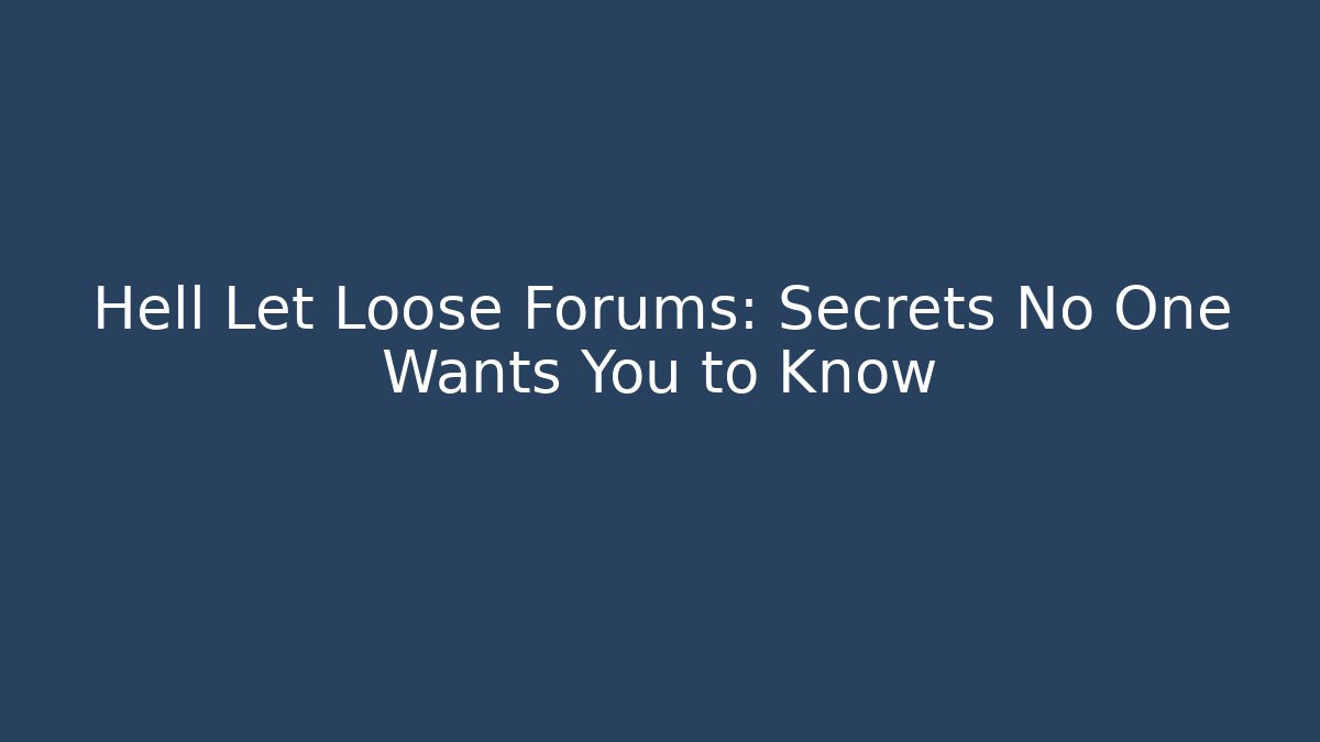 Hell Let Loose Forums: Secrets No One Wants You to Know