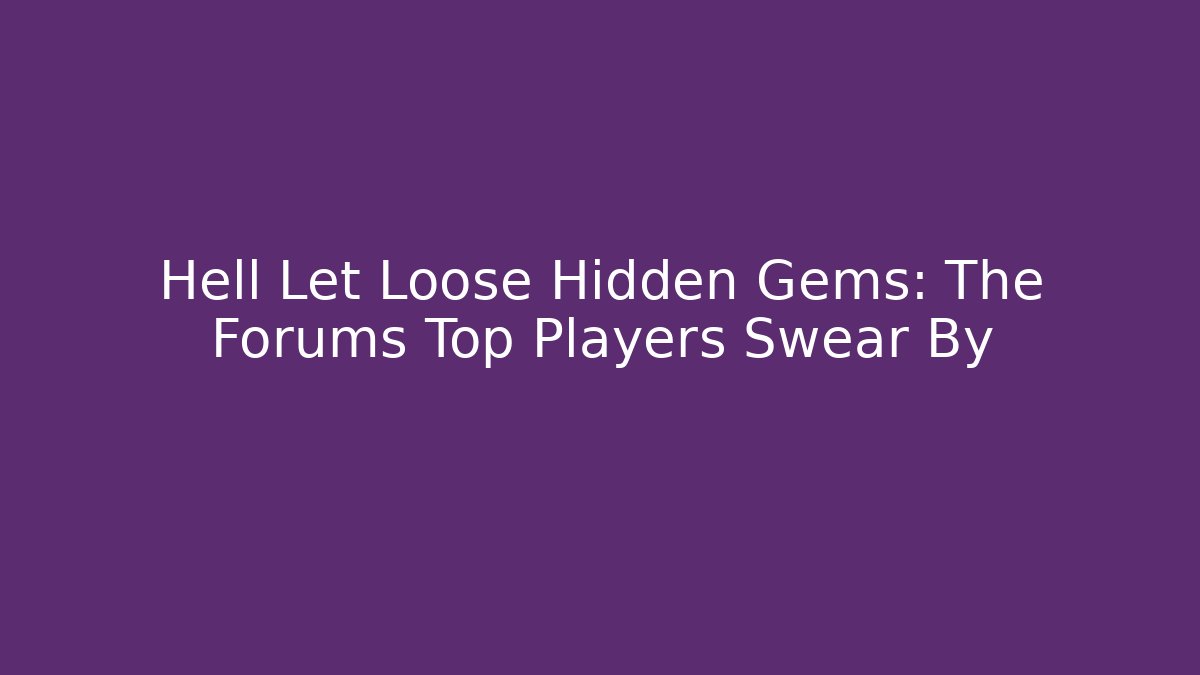 Hell Let Loose Hidden Gems: The Forums Top Players Swear By