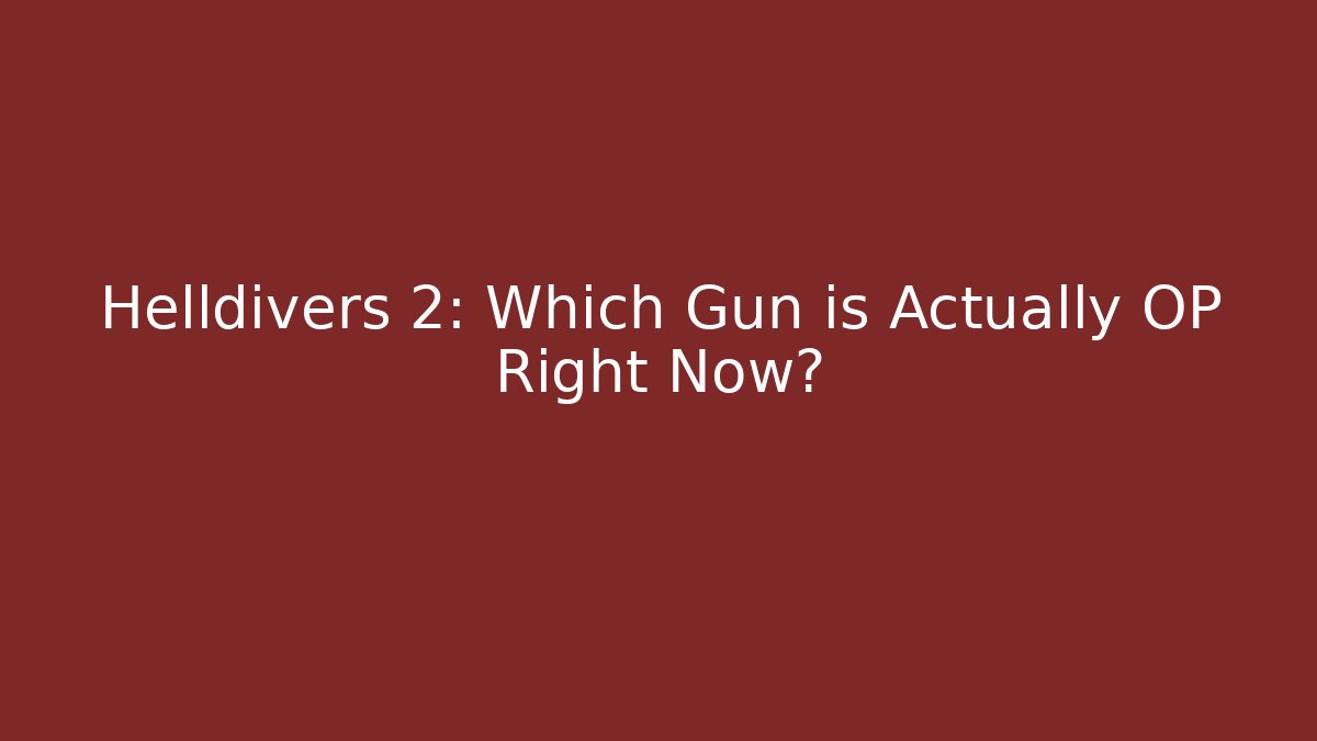 Helldivers 2: Which Gun is Actually OP Right Now?