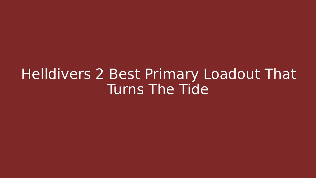 Helldivers 2 Best Primary Loadout That Turns The Tide