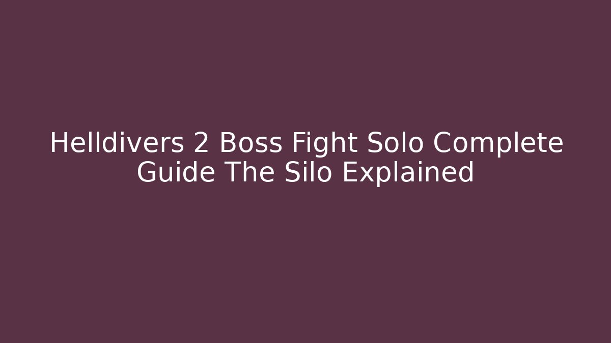 Helldivers 2 Boss Fight Solo Complete Guide The Silo Explained