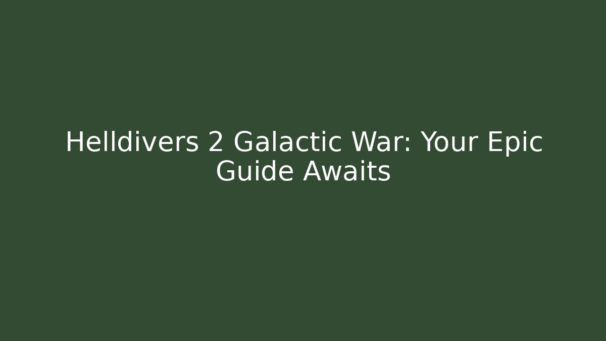 Helldivers 2 Galactic War: Your Epic Guide Awaits