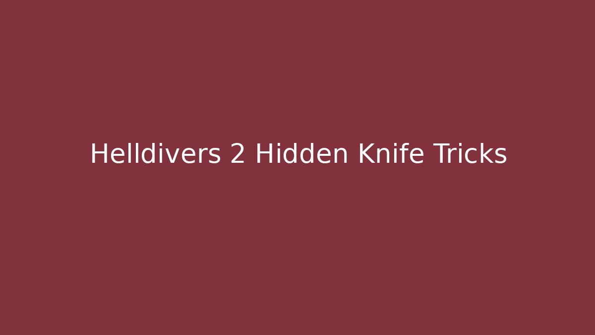 Helldivers 2 Hidden Knife Tricks