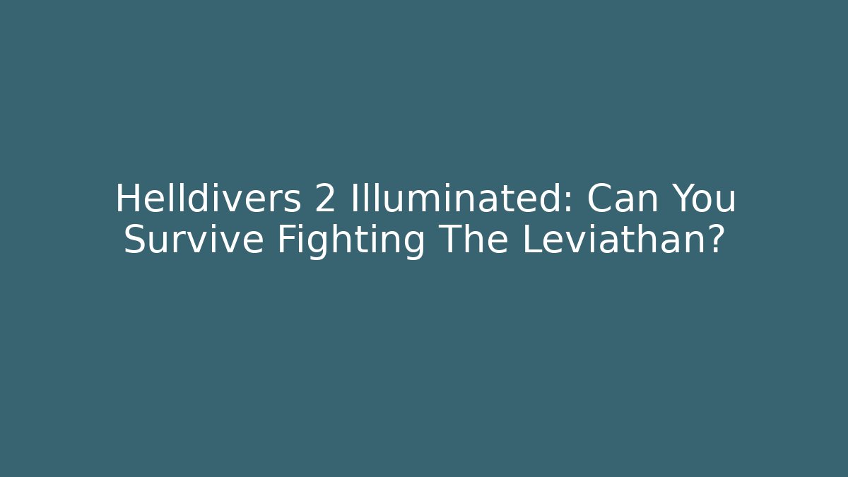 Helldivers 2 Illuminated: Can You Survive Fighting The Leviathan?