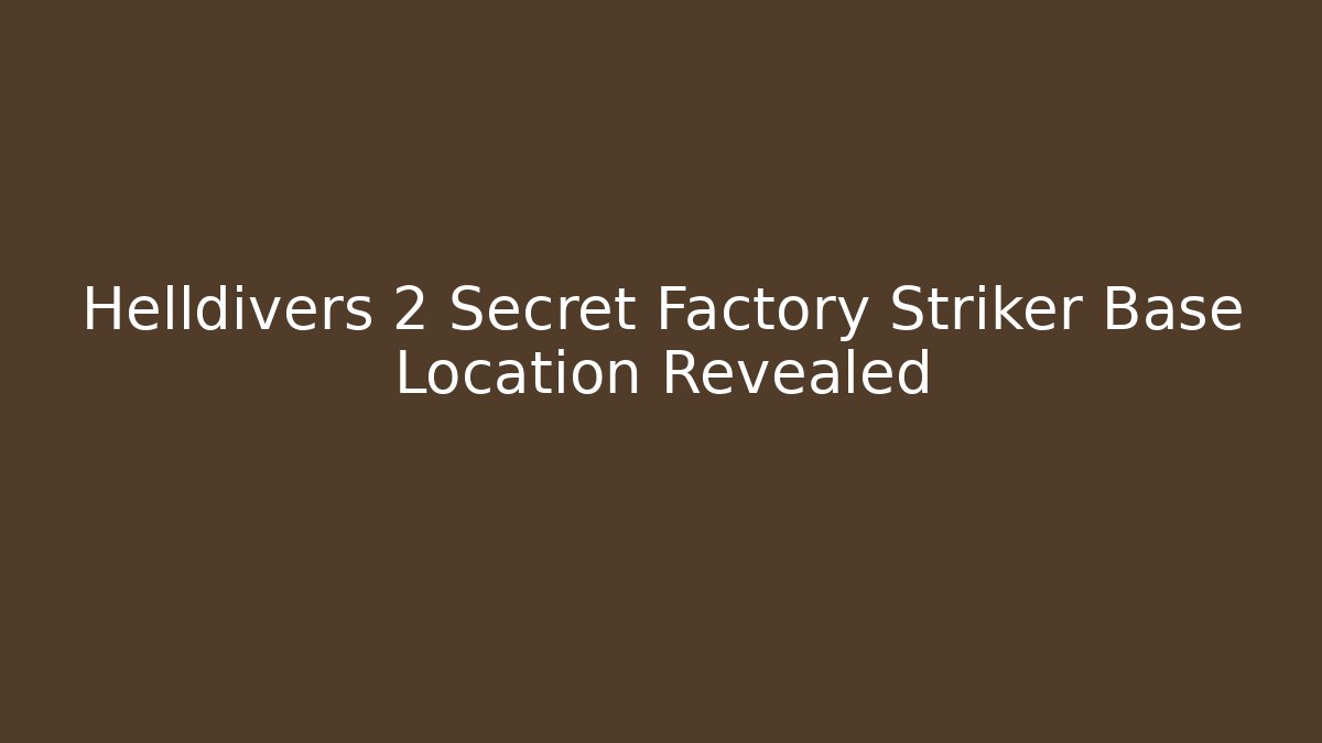 Helldivers 2 Secret Factory Striker Base Location Revealed
