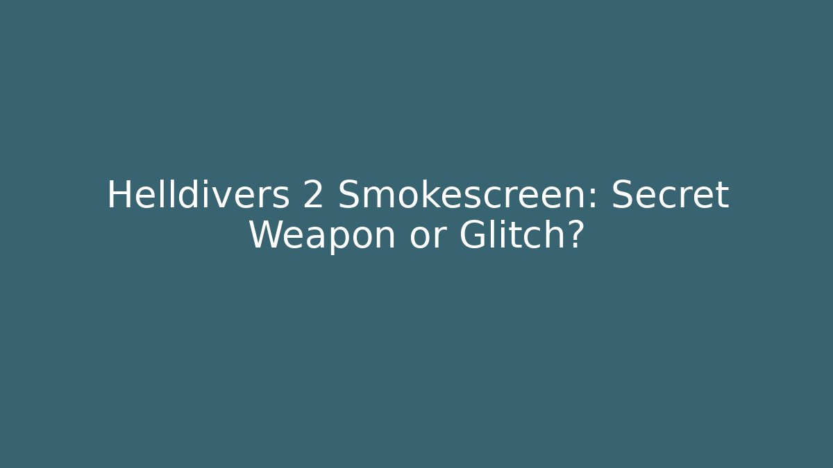 Helldivers 2 Smokescreen: Secret Weapon or Glitch?