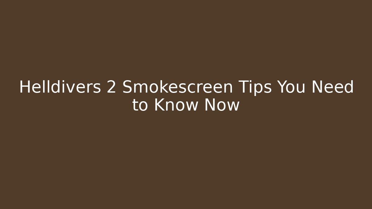 Helldivers 2 Smokescreen Tips You Need to Know Now