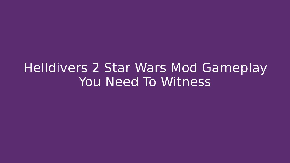 Helldivers 2 Star Wars Mod Gameplay You Need To Witness