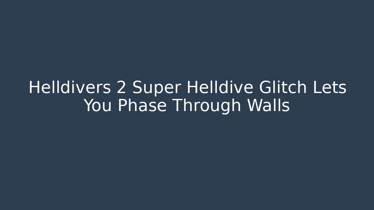 Helldivers 2 Super Helldive Glitch Lets You Phase Through Walls