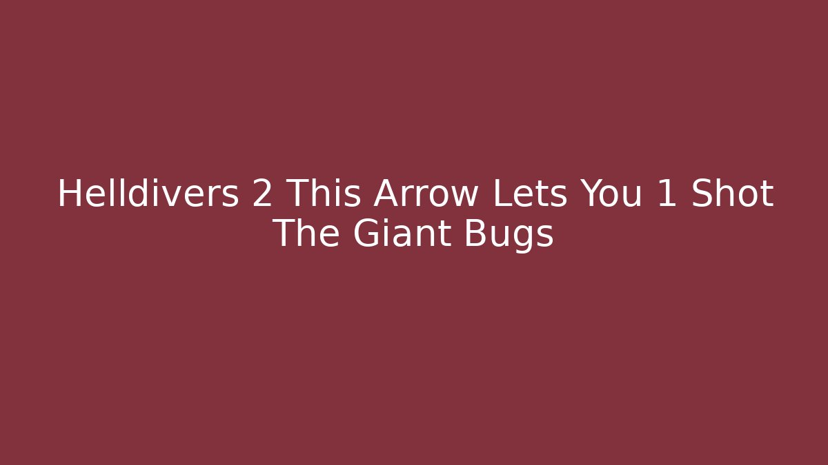 Helldivers 2 This Arrow Lets You 1 Shot The Giant Bugs