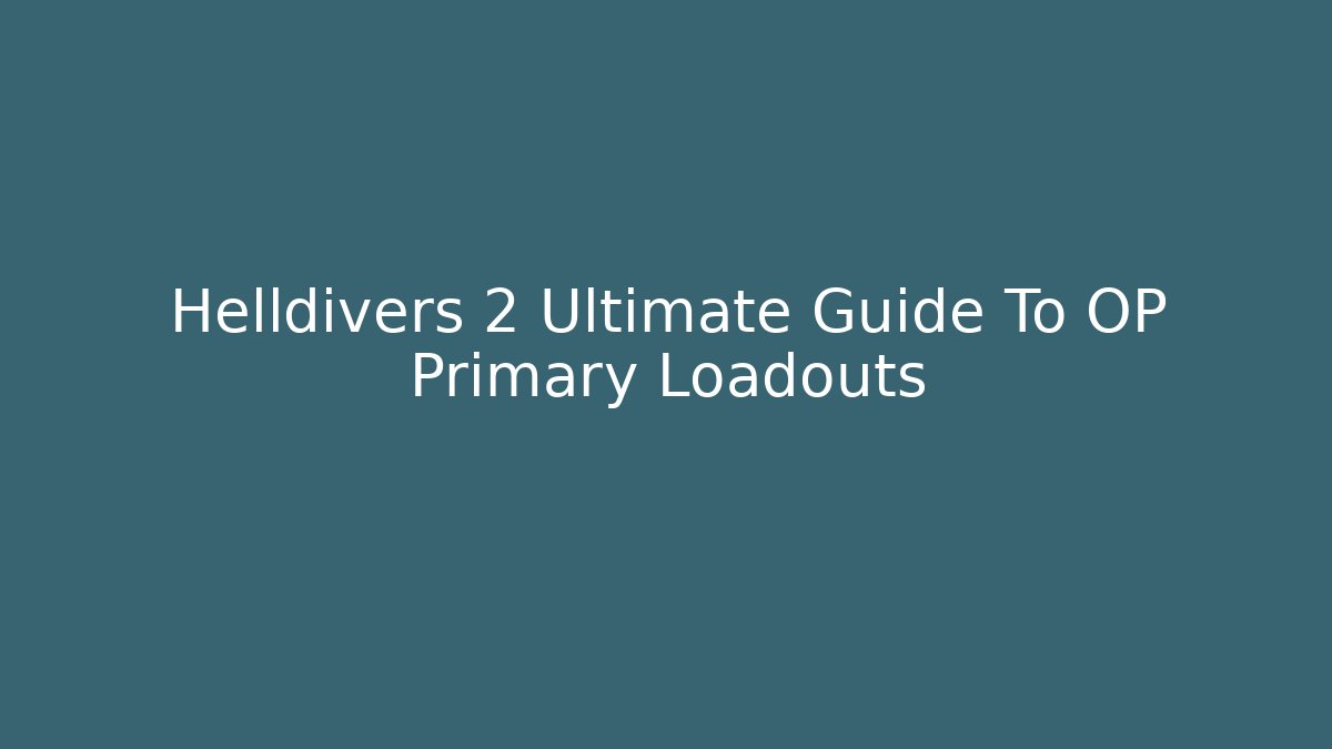 Helldivers 2 Ultimate Guide To OP Primary Loadouts