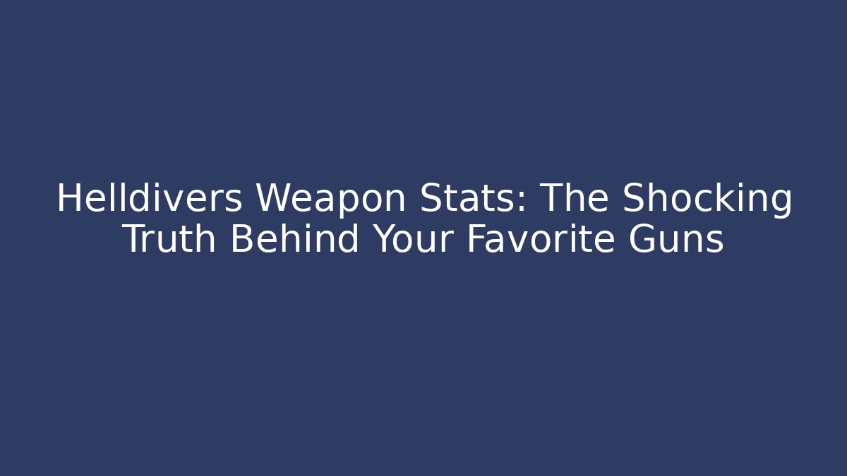 Helldivers Weapon Stats: The Shocking Truth Behind Your Favorite Guns