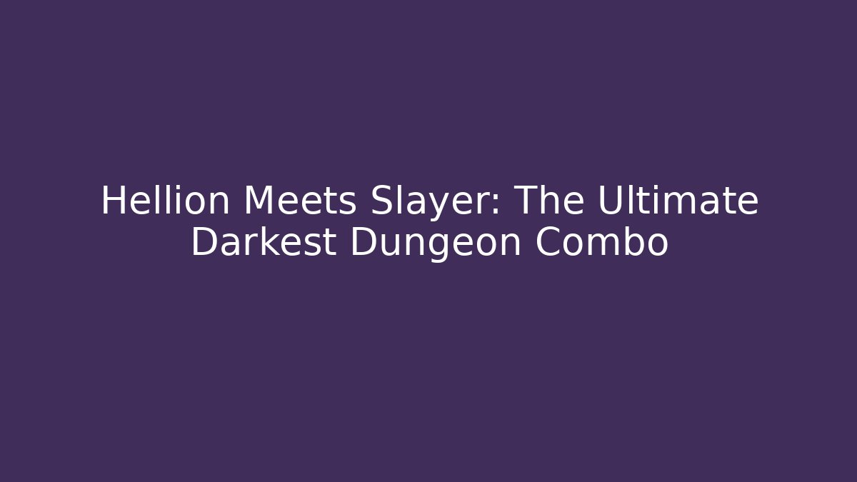 Hellion Meets Slayer: The Ultimate Darkest Dungeon Combo