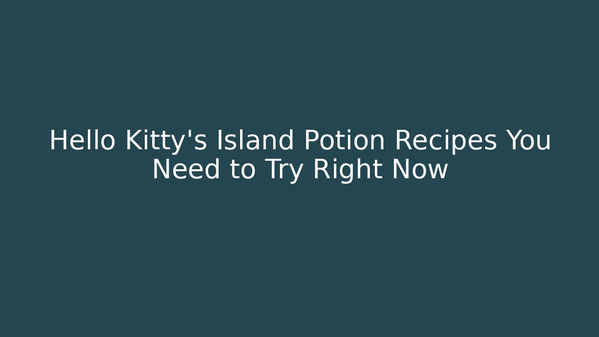 Hello Kitty's Island Potion Recipes You Need to Try Right Now