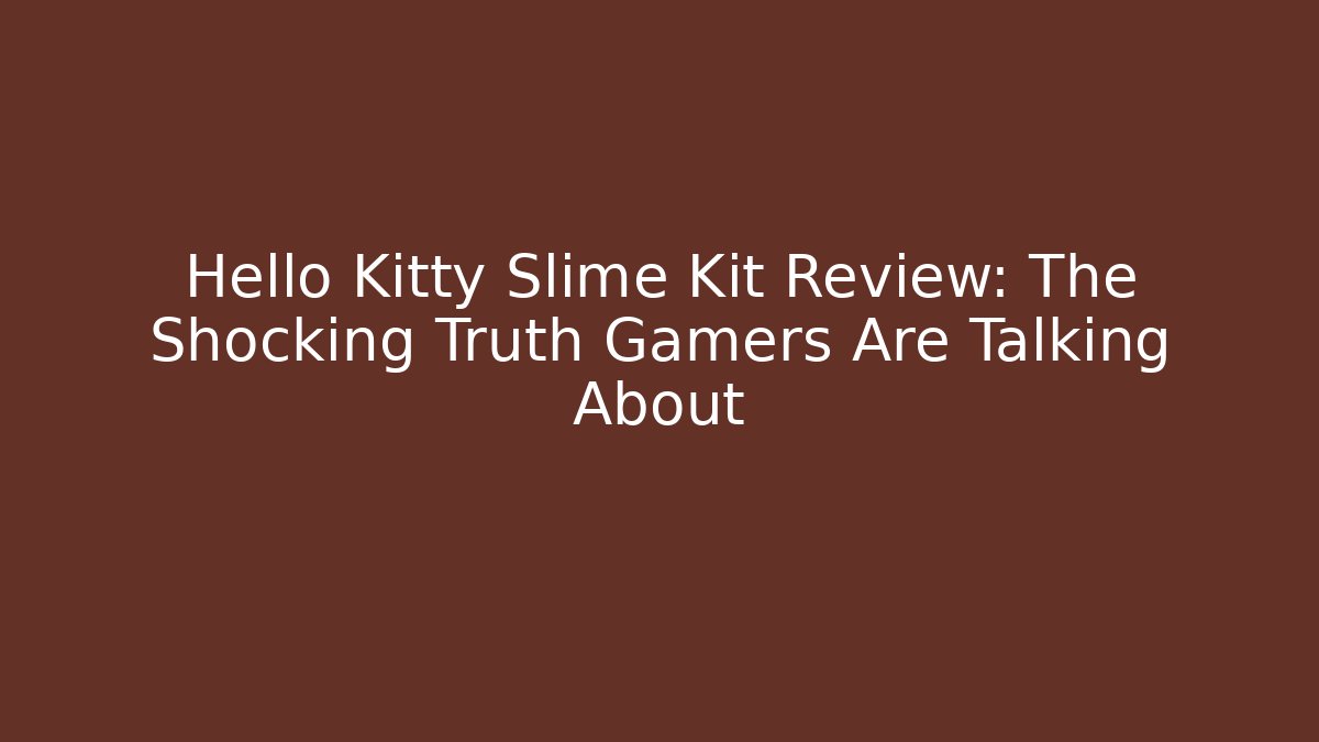 Hello Kitty Slime Kit Review: The Shocking Truth Gamers Are Talking About