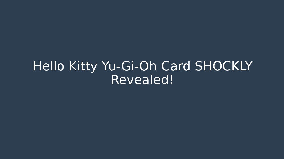 Hello Kitty Yu-Gi-Oh Card SHOCKLY Revealed!