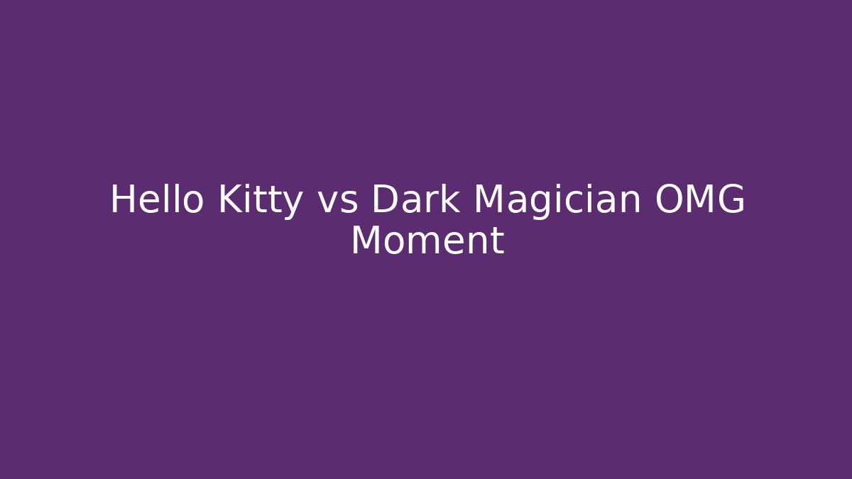 Hello Kitty vs Dark Magician OMG Moment