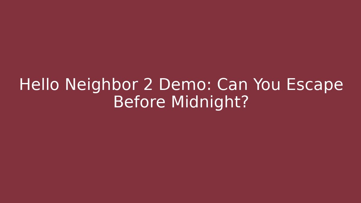Hello Neighbor 2 Demo: Can You Escape Before Midnight?