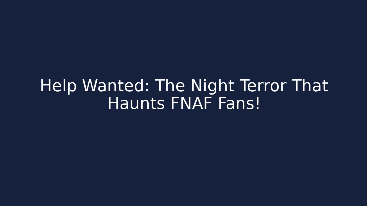 Help Wanted: The Night Terror That Haunts FNAF Fans!