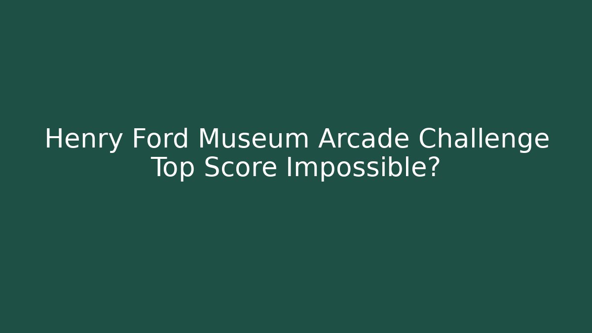 Henry Ford Museum Arcade Challenge Top Score Impossible? - Andrea Zevedo