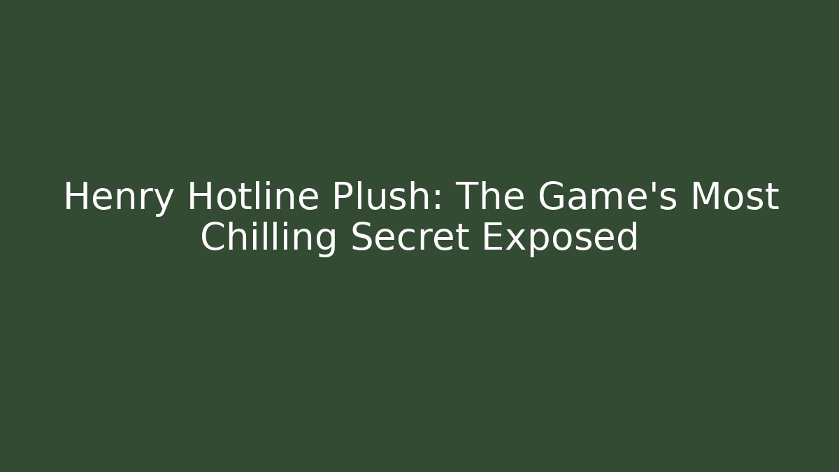 Henry Hotline Plush: The Game's Most Chilling Secret Exposed - Andrea Zevedo