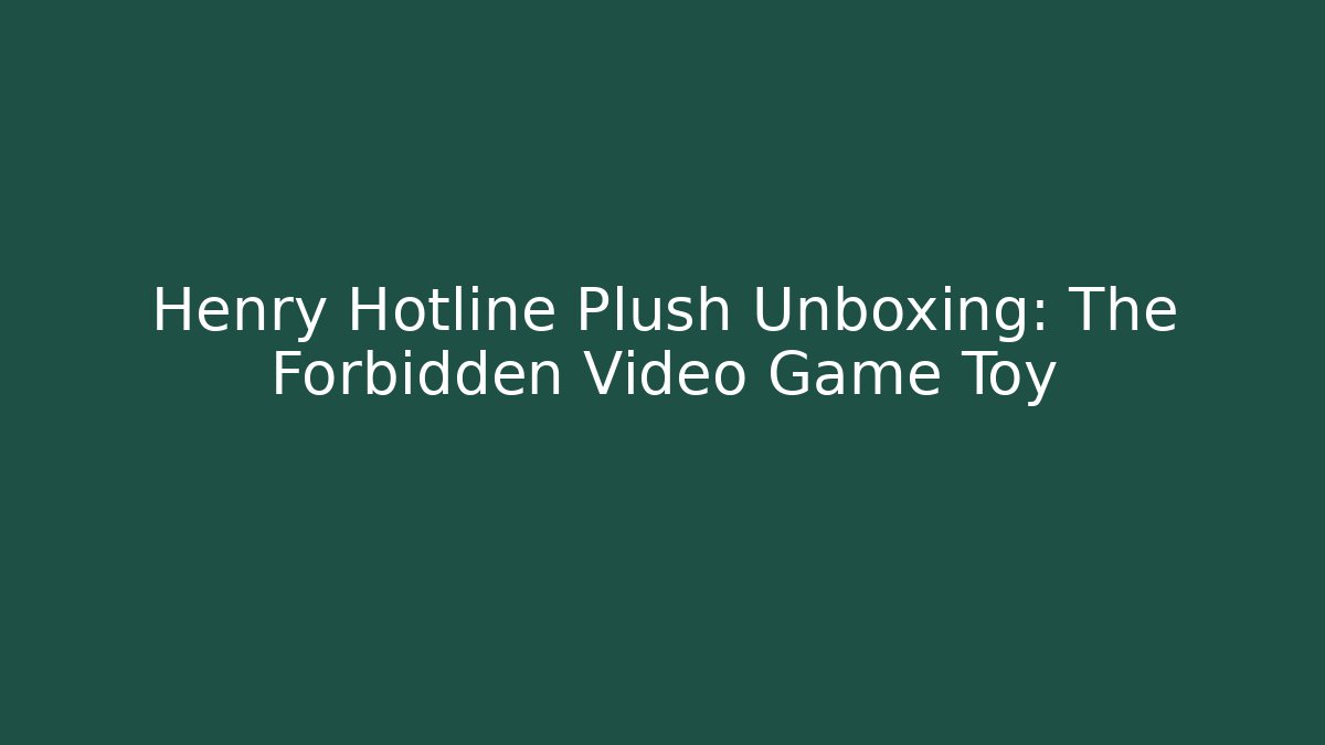 Henry Hotline Plush Unboxing: The Forbidden Video Game Toy