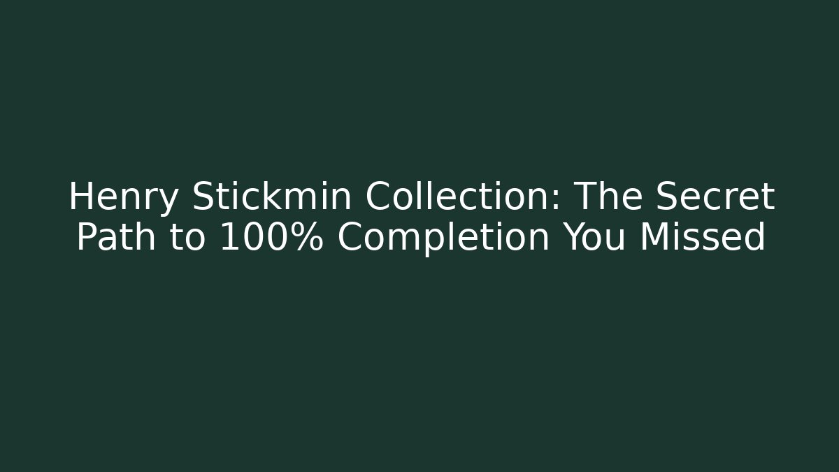 Henry Stickmin Collection: The Secret Path to 100% Completion You Missed