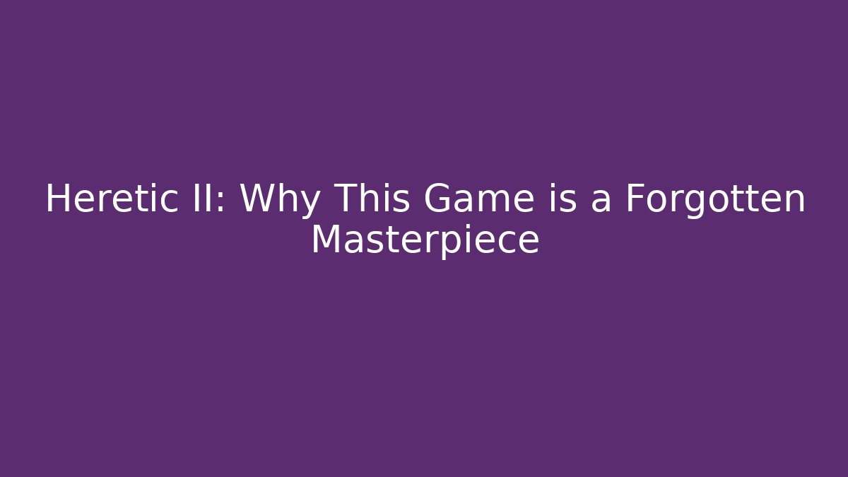 Heretic II: Why This Game is a Forgotten Masterpiece