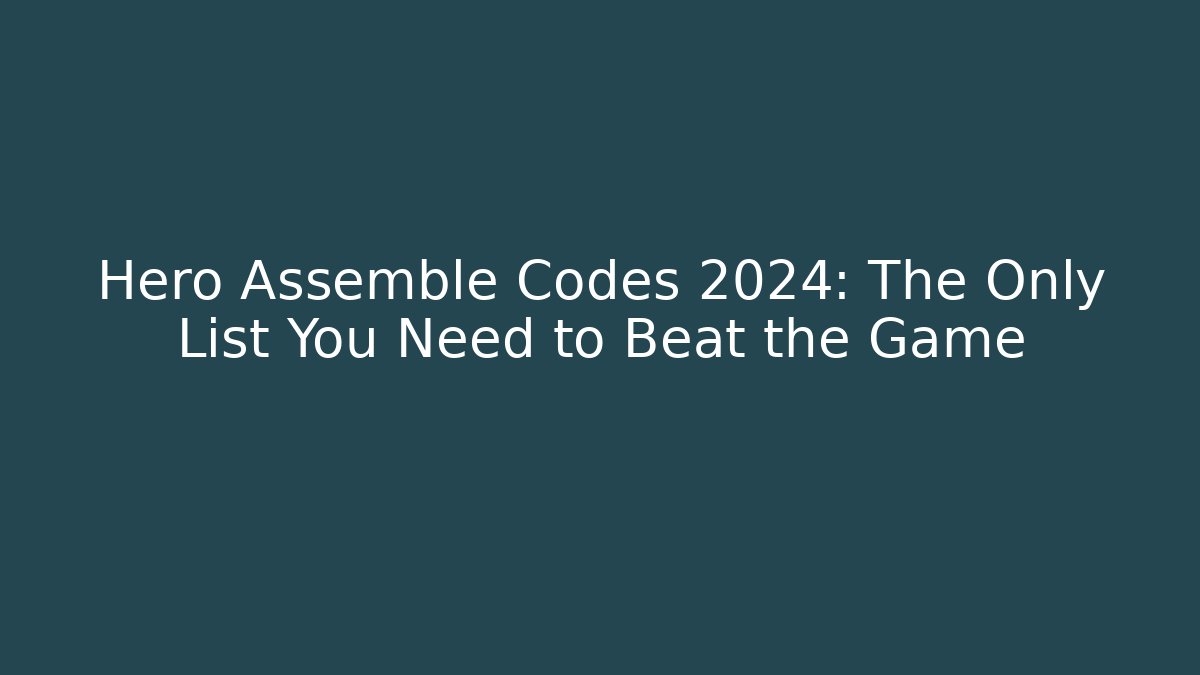 Hero Assemble Codes 2024: The Only List You Need to Beat the Game