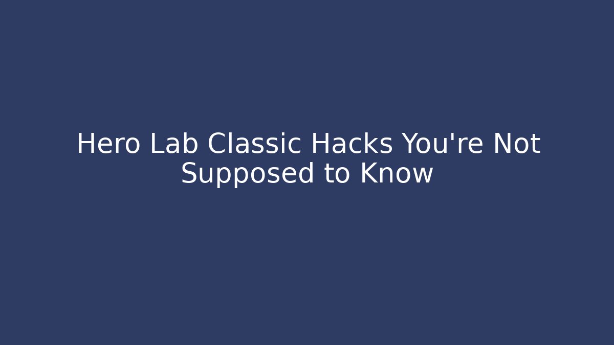 Hero Lab Classic Hacks You’re Not Supposed to Know