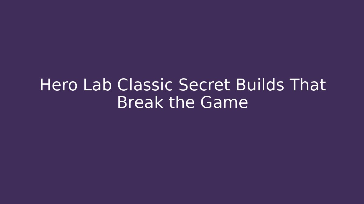 Hero Lab Classic Secret Builds That Break the Game