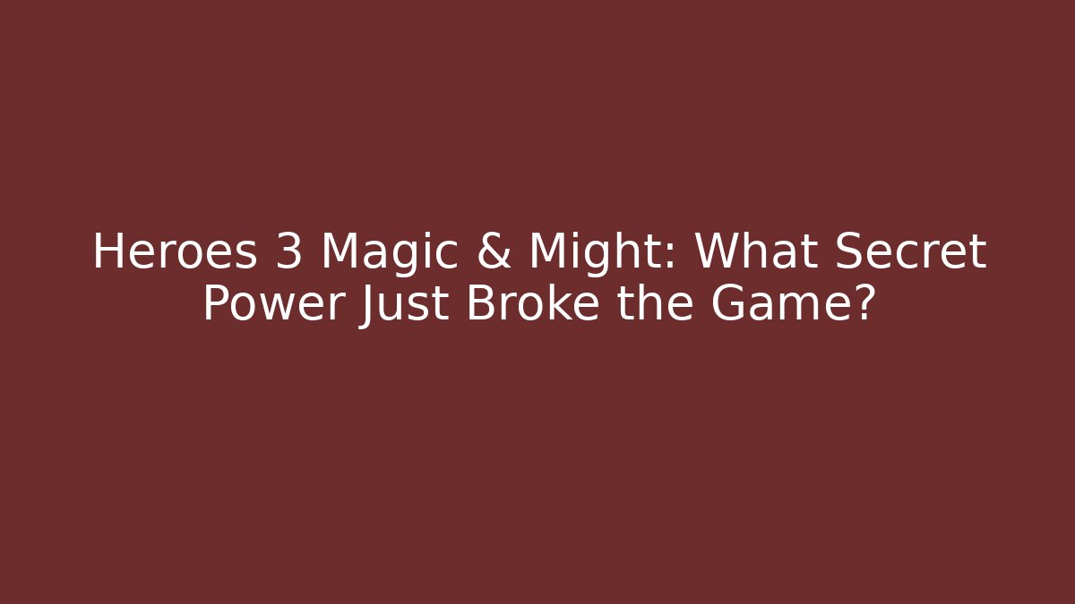 Heroes 3 Magic & Might: What Secret Power Just Broke the Game?