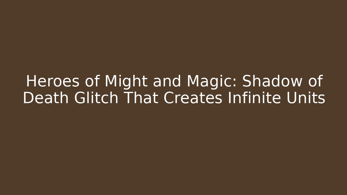 Heroes of Might and Magic: Shadow of Death Glitch That Creates Infinite Units
