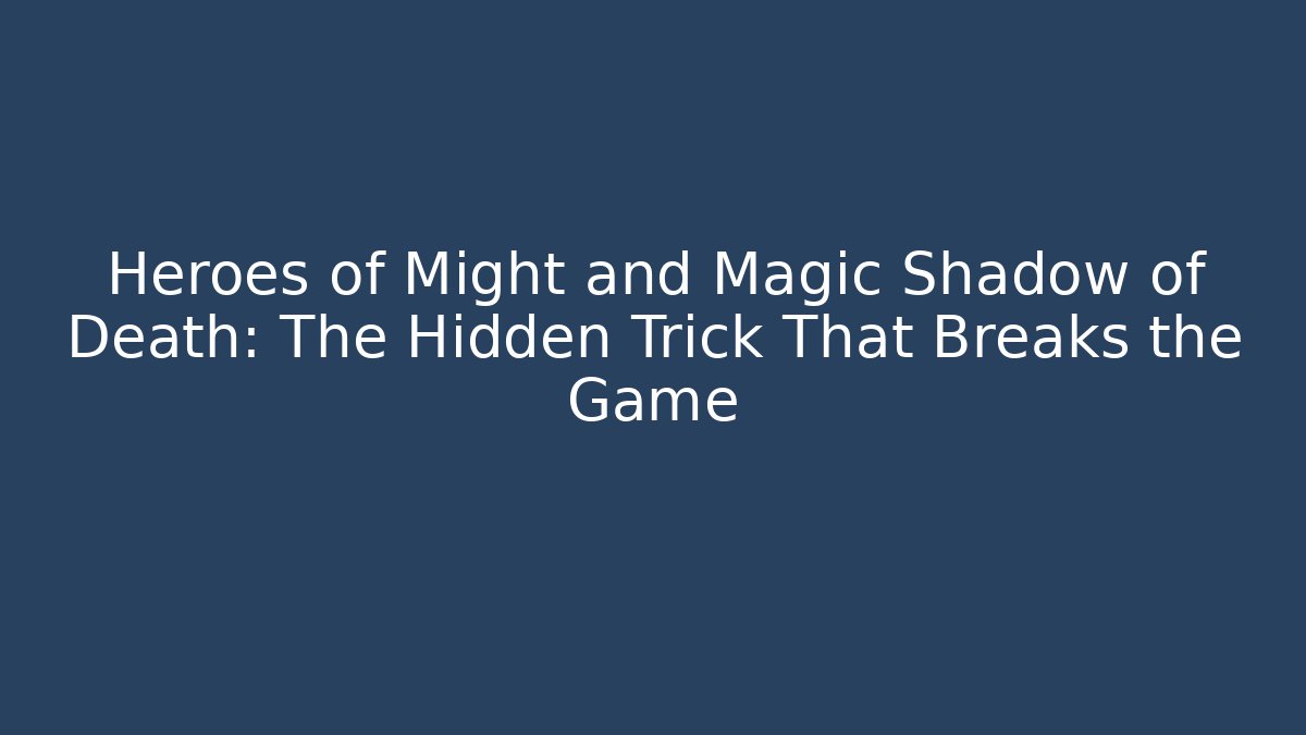 Heroes of Might and Magic Shadow of Death: The Hidden Trick That Breaks the Game