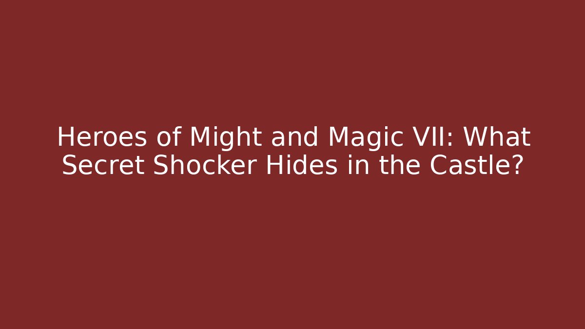 Heroes of Might and Magic VII: What Secret Shocker Hides in the Castle?