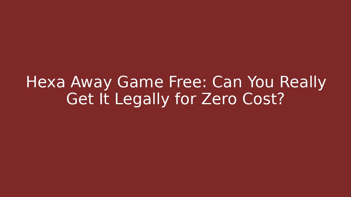 Hexa Away Game Free: Can You Really Get It Legally for Zero Cost?
