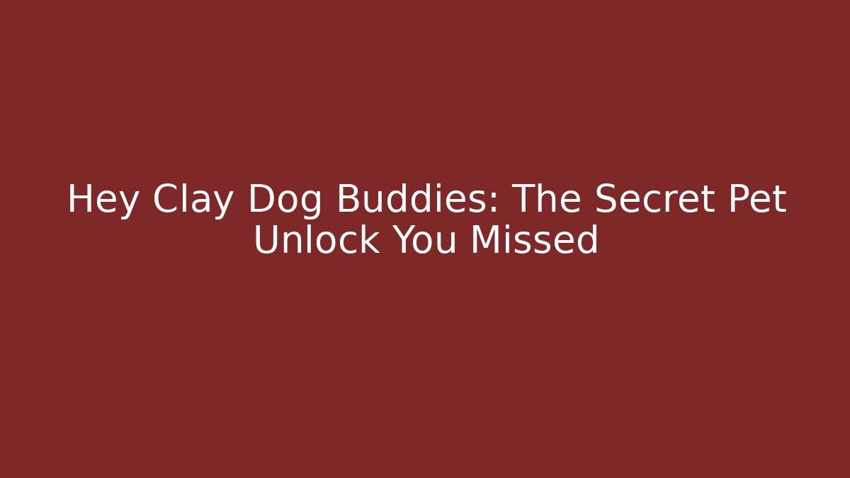 Hey Clay Dog Buddies: The Secret Pet Unlock You Missed