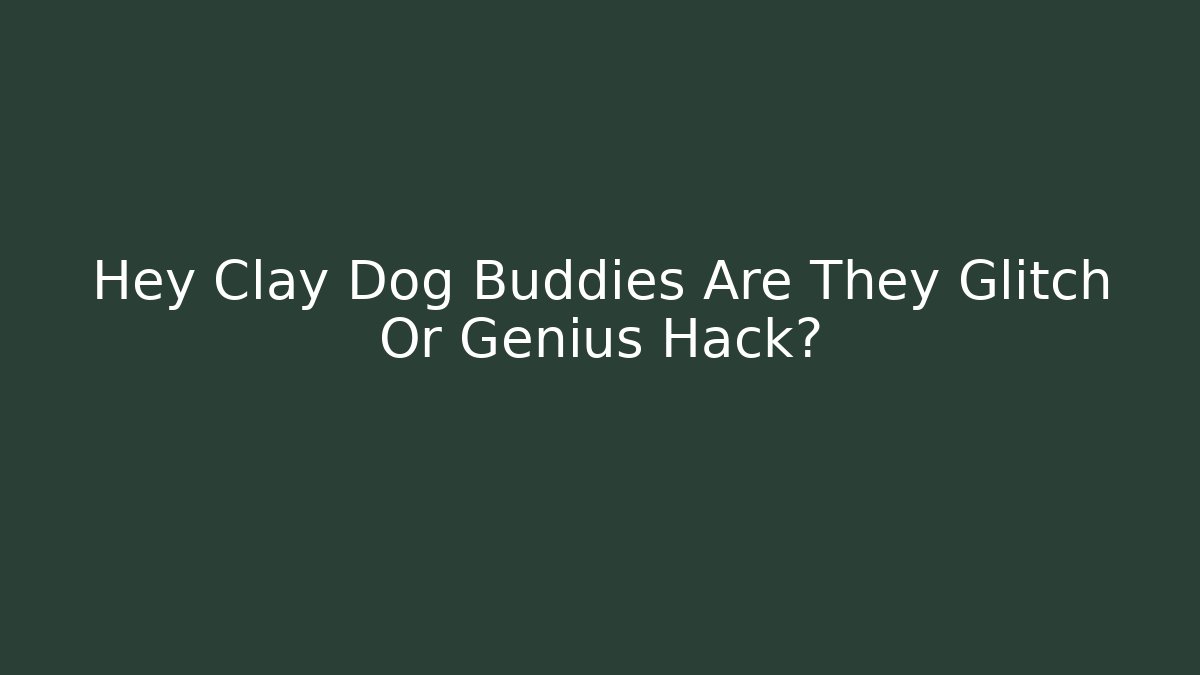 Hey Clay Dog Buddies Are They Glitch Or Genius Hack?