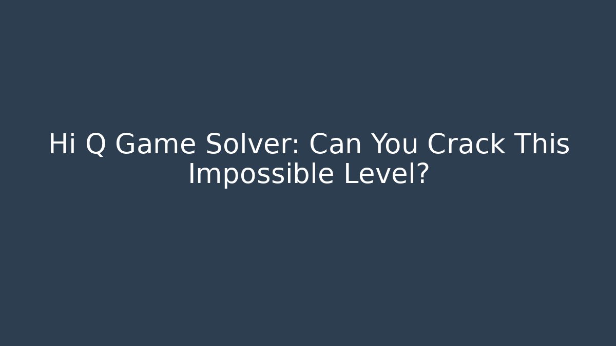 Hi Q Game Solver: Can You Crack This Impossible Level?