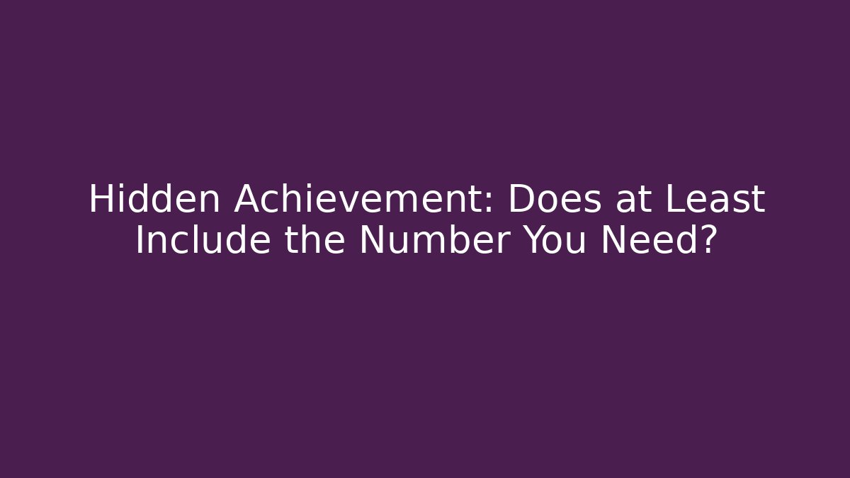 Hidden Achievement: Does at Least Include the Number You Need?