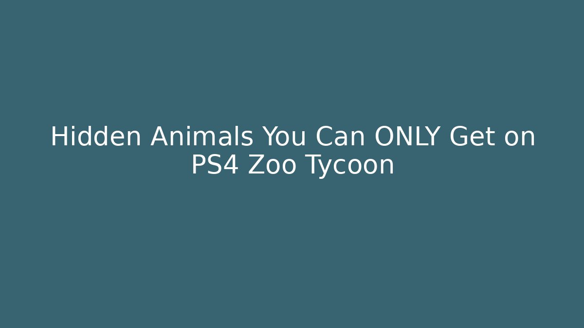 Hidden Animals You Can ONLY Get on PS4 Zoo Tycoon