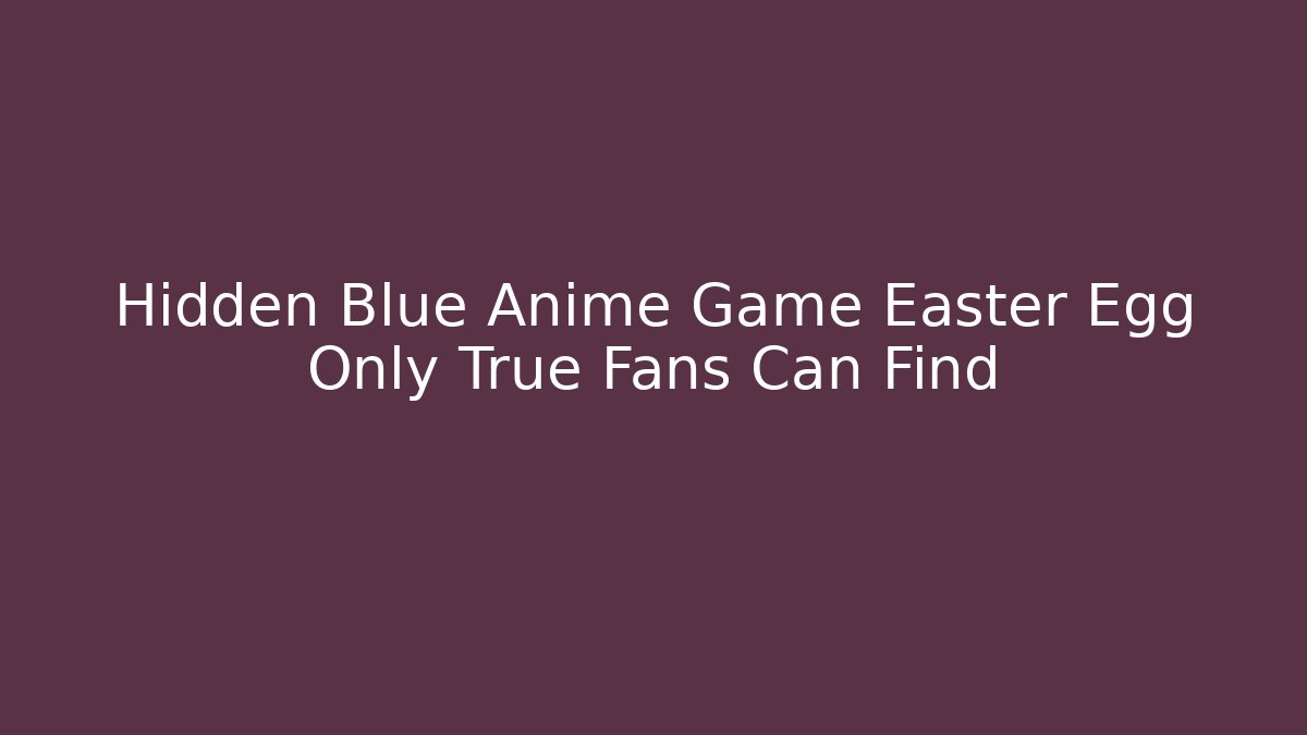 Hidden Blue Anime Game Easter Egg Only True Fans Can Find