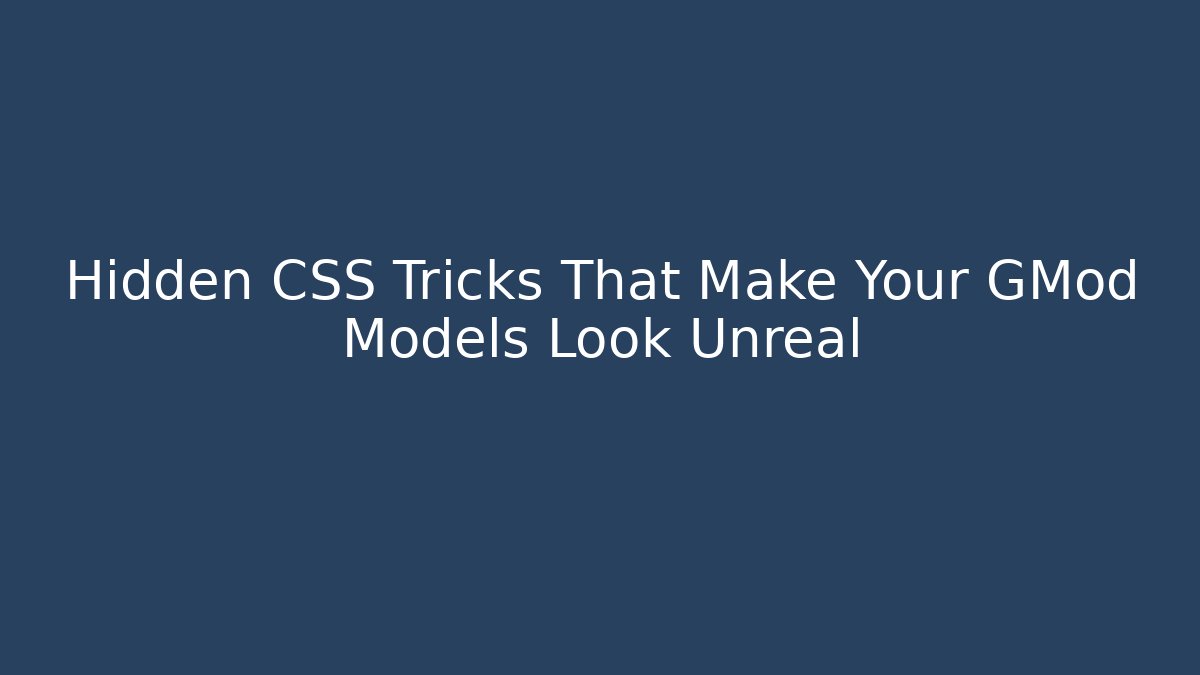 Hidden CSS Tricks That Make Your GMod Models Look Unreal