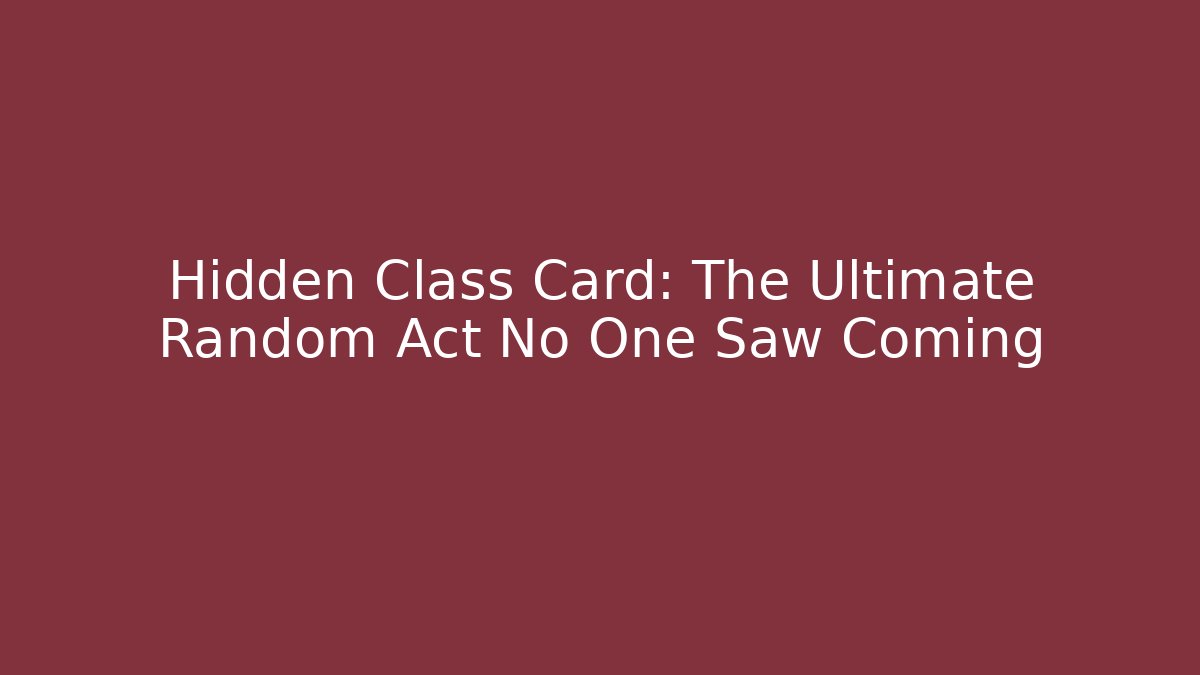 Hidden Class Card: The Ultimate Random Act No One Saw Coming
