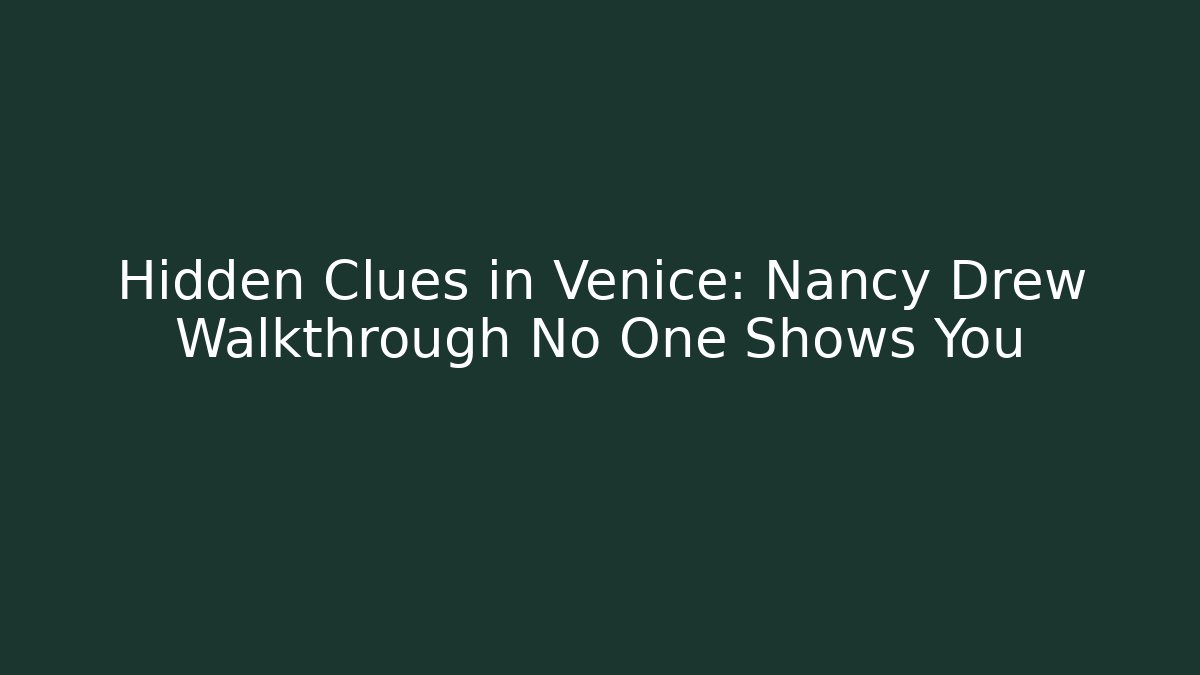 Hidden Clues in Venice: Nancy Drew Walkthrough No One Shows You