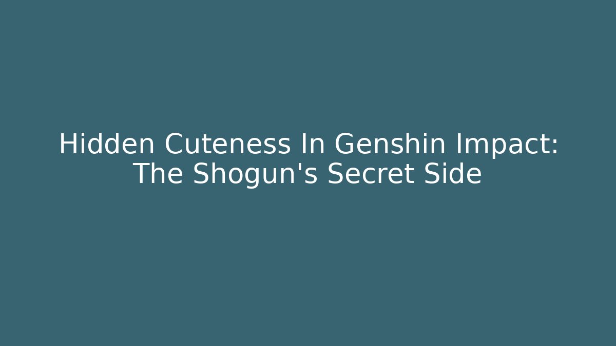 Hidden Cuteness In Genshin Impact: The Shogun's Secret Side