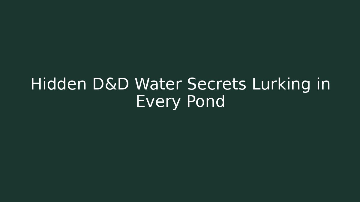 Hidden D&D Water Secrets Lurking in Every Pond