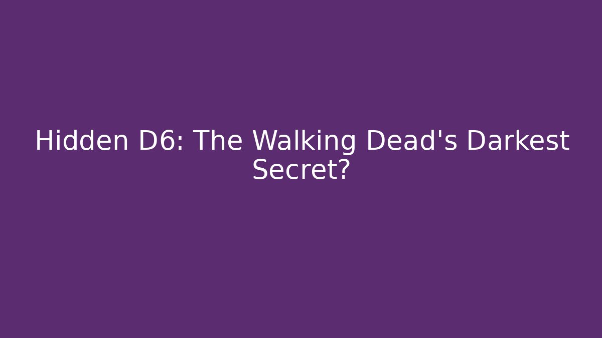 Hidden D6: The Walking Dead's Darkest Secret?
