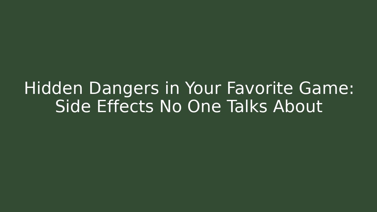 Hidden Dangers in Your Favorite Game: Side Effects No One Talks About